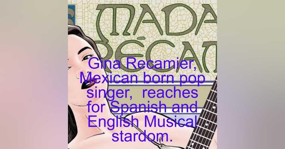 Gina Recamier, Mexican born pop singer,  reaches for Spanish and English Musical stardom.