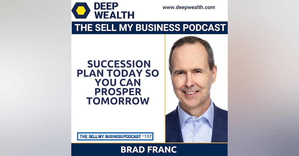 Brad Franc On Why Succession Planning Today Has You Prosper Tomorrow (#137)
