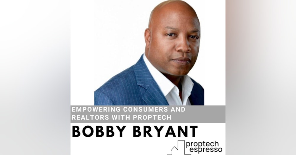 Bobby Bryant - Empowering Consumers and Realtors with Proptech