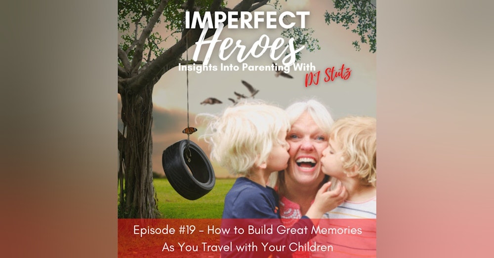 Episode 19: How To Build Great Memories As You Travel With Your Children