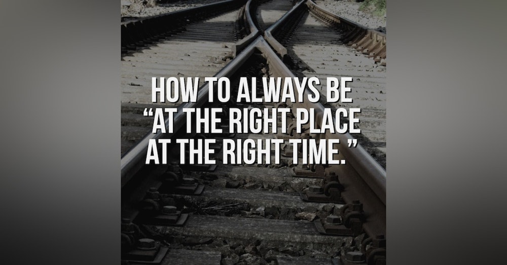 How to ALWAYS be at the right place at the right time
