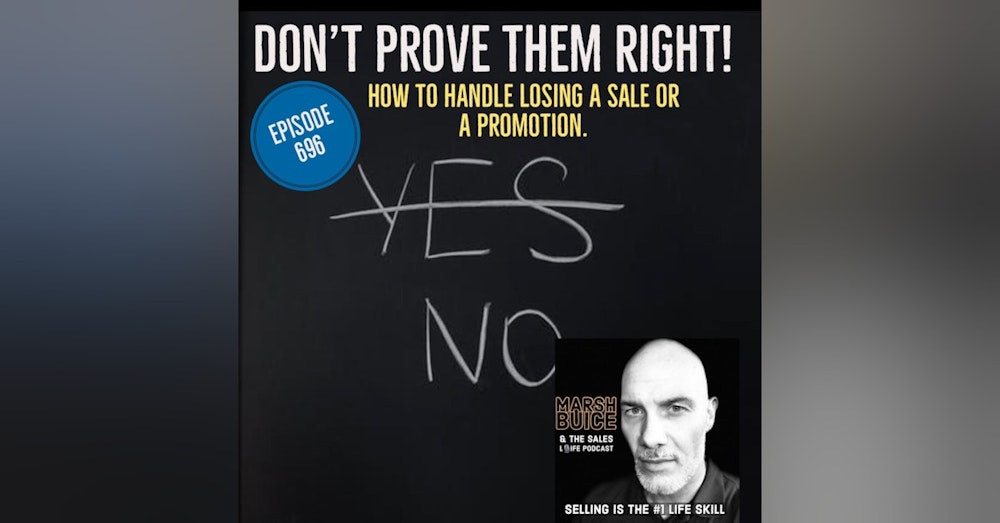 696. Whatever you do, don't prove them right. | How to handle losing a sale or a promotion.