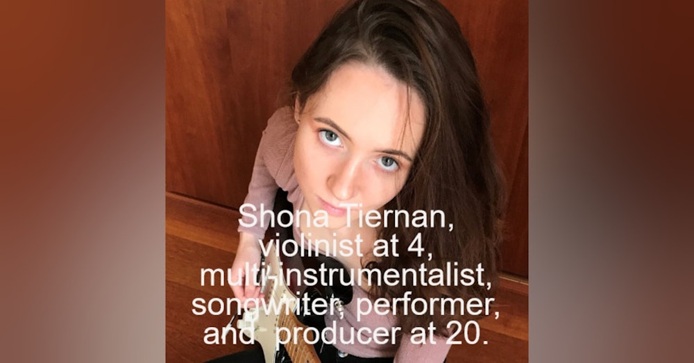 Shona Tiernan, violinist at 4, multi-instrumentalist, songwriter, performer, and  producer at 20.