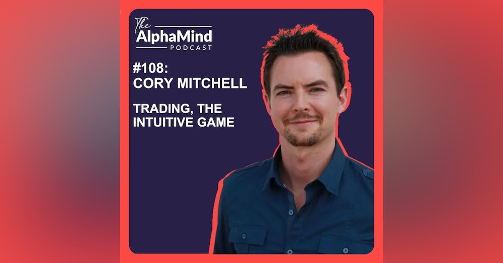 #108 Cory Mitchell: Trading, The Intuitive Game