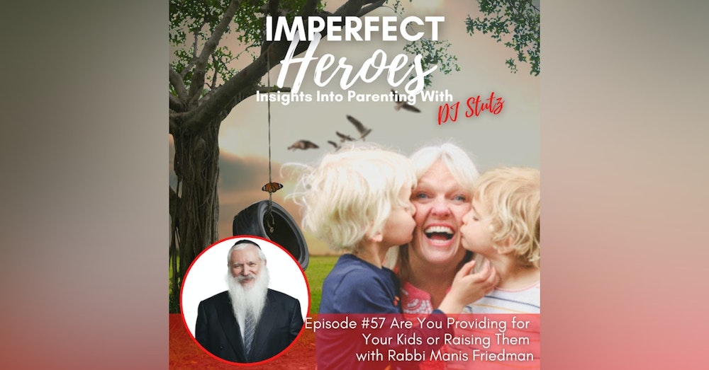 Episode 57: Are You Providing for Your Kids or Raising Them with Rabbi Manis Friedman