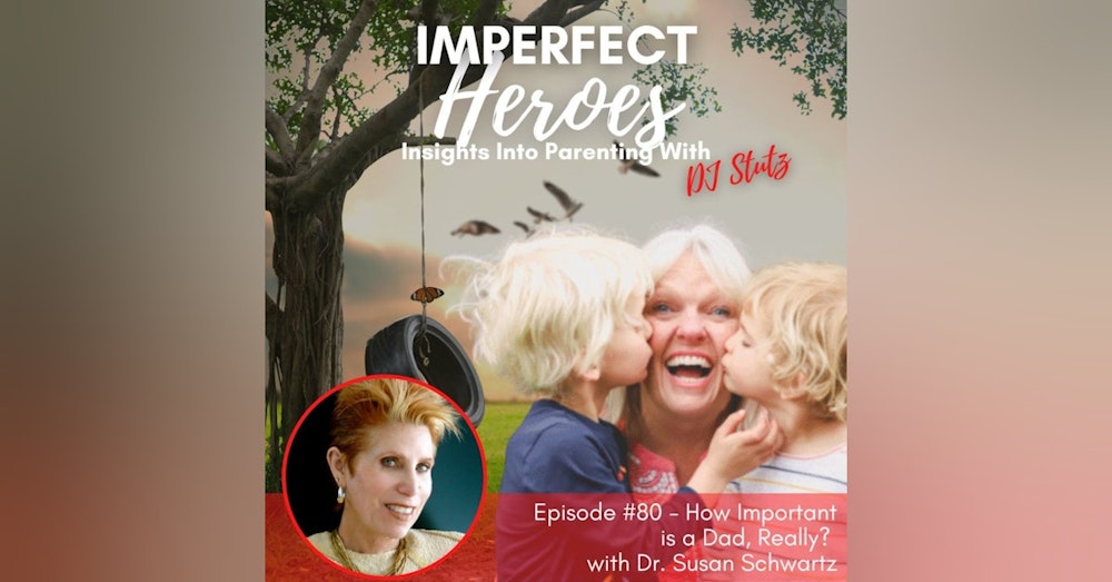 Episode 80: How Important is a Dad, Really? with Dr. Susan Schwartz