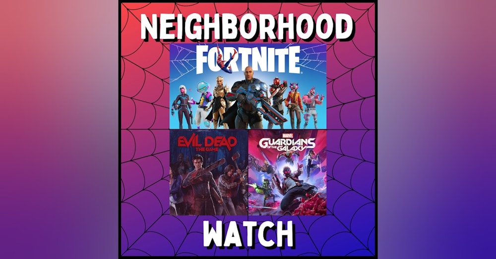 Neighborhood Watch - Fortnite, Evil Dead, Guardians of the Galaxy and More!