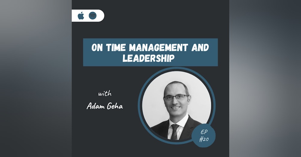 Adam Geha | On Time Management and Leadership
