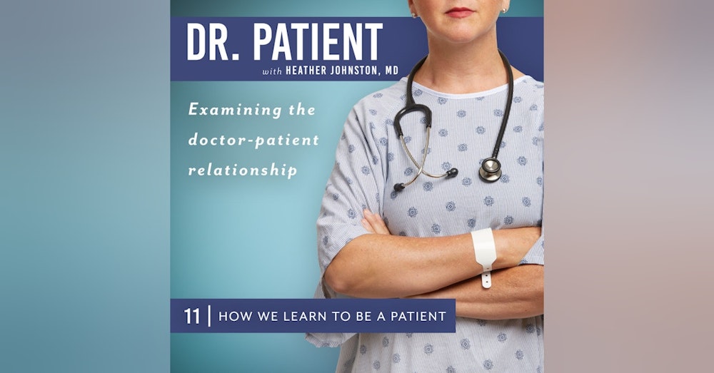 Ep. 11 How We Learn to Be a Patient