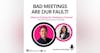 107. Bad Meetings are OUR Fault! Chris Fenning and Prina Shah