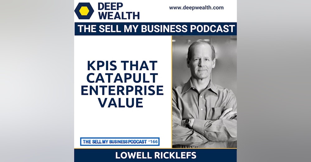 Investment Banker Lowell Ricklefs On KPIs That Catapult Enterprise Value (#166)