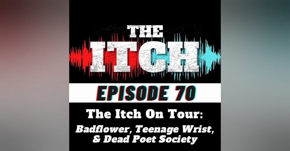E70The Itch On Tour: Badflower, Teenage Wrist, & Dead Poet Society