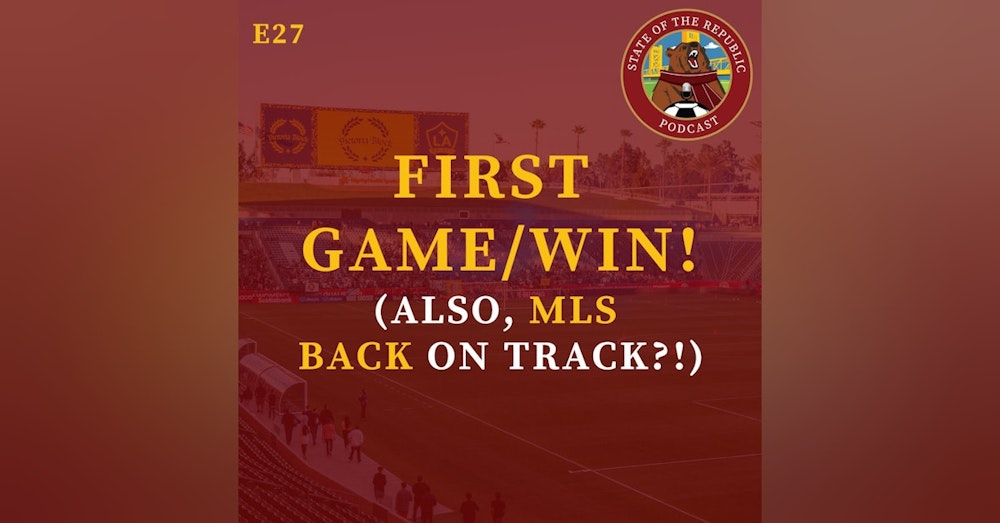 S1E27 - FIRST Game/Win! (Also, is MLS BACK on TRACK!?)