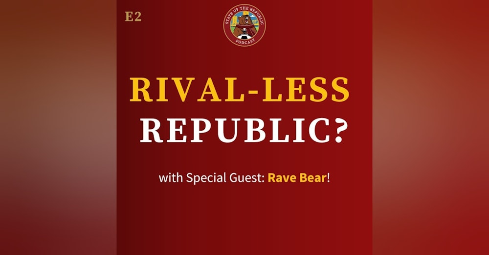 S1E2 - Rival-less Republic? & Special Guest: Rave Bear!