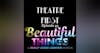 49: Beautiful Things - Theatre First with Alex First