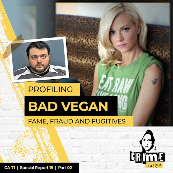 71: The Crime Analyst | Ep 71 | Profiling ‘Bad Vegan: Fame, Fraud and Fugitives’ Part 2