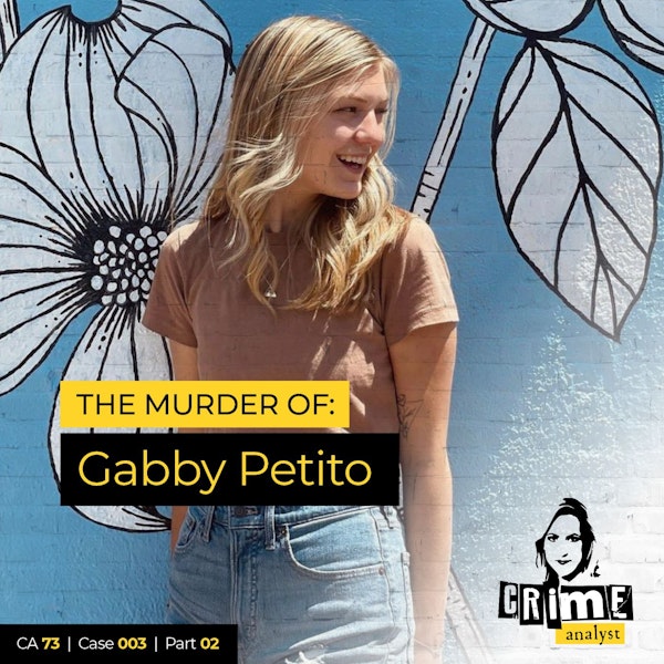 73: The Crime Analyst | Ep 73 | The Murder of Gabby Petito, Part 2