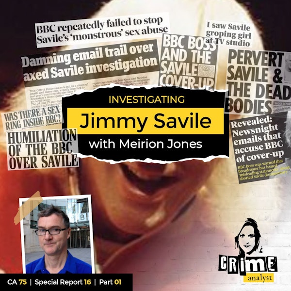 75: The Crime Analyst | Ep 75 | Investigating Jimmy Savile with Meirion Jones, Part 1