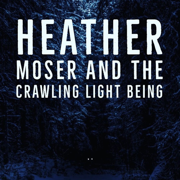 Heather Moser and The Crawling Light Being
