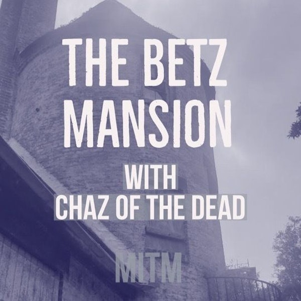 11: The Betz Mansion with Chaz of The Dead
