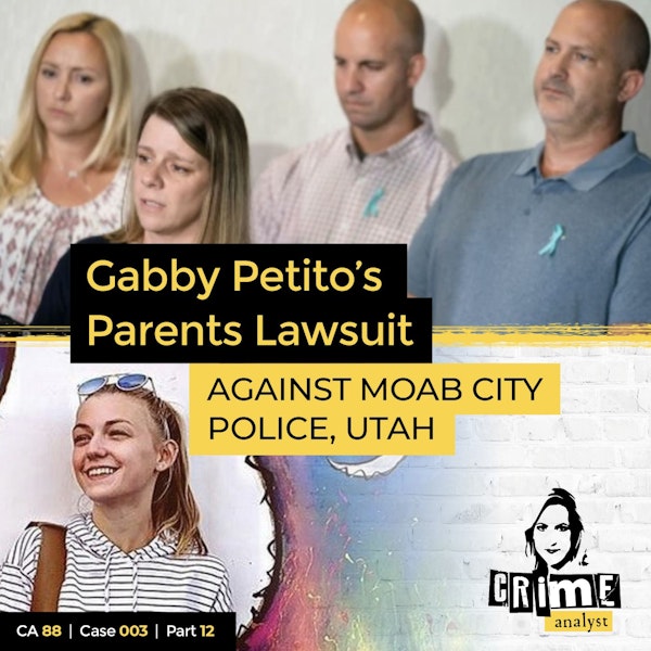 88: The Crime Analyst | Ep 88 | Gabby Petito’s Parents Lawsuit Against Moab City Police, Part 12