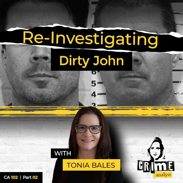 102: The Crime Analyst | Ep 102 | Re-Investigating Dirty John with Tonia Bales, Part 2