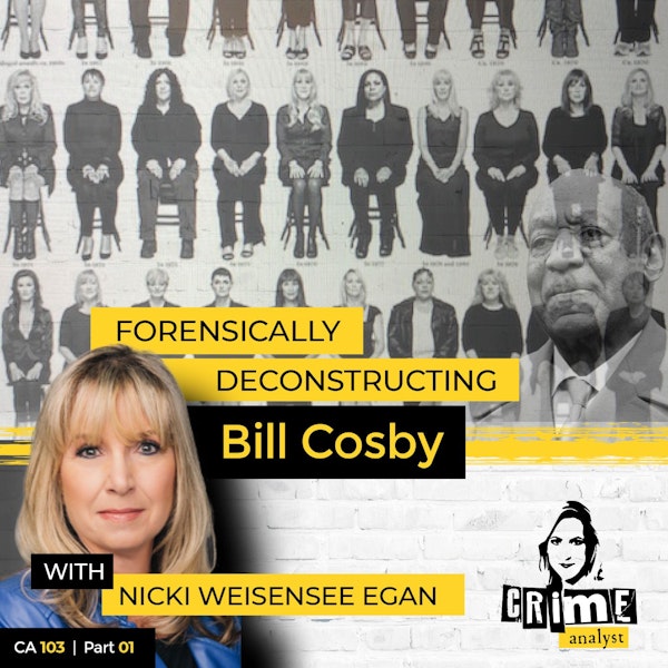 103: The Crime Analyst | Ep 103 | Forensically Deconstructing Bill Cosby with Nicki Weisensee Egan, Part 1