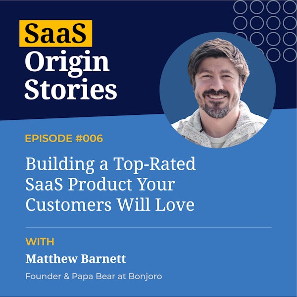 Building a Top-Rated SaaS Product Your Customers Will Love with Matt Barnett, Founder and Papa Bear of Bonjoro