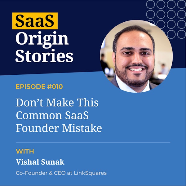 Don’t Make This Common SaaS Founder Mistake with Vishal Sunak of LinkSquares