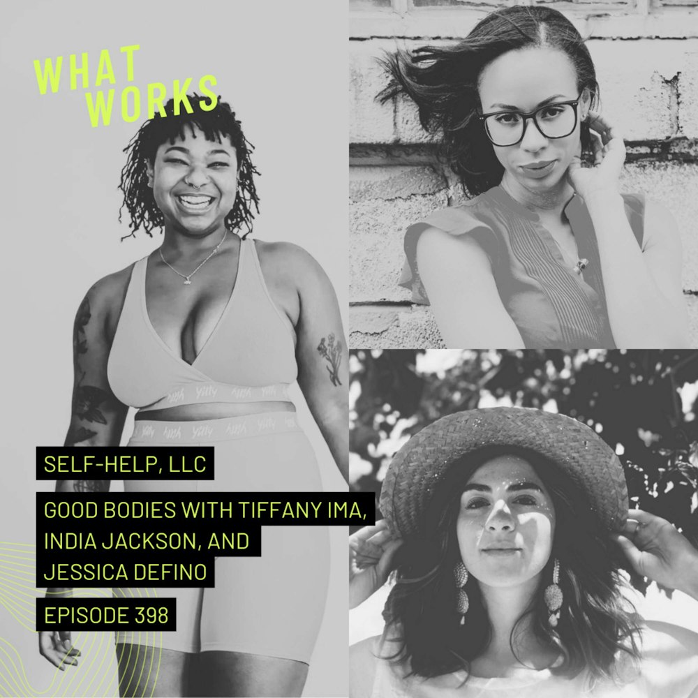 EP 398: Self Help, LLC: Good Bodies With India Jackson, Tiffany Ima, and Jessica DeFino