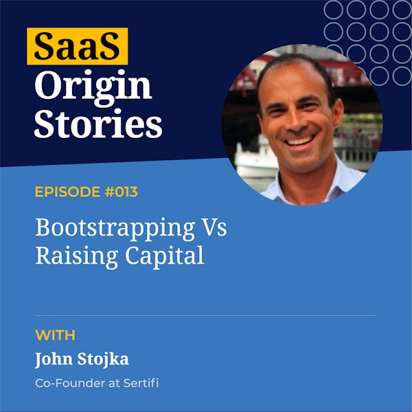 Bootstrapping Vs Raising Capital with John Stojka of Sertifi