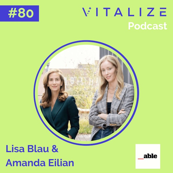 Narrowing the Wellness Gap, the Power of Thoughtful Brand Building, and the Uncharted Territory of Modern Connection, with Lisa Blau and Amanda Eilian of Able Partners