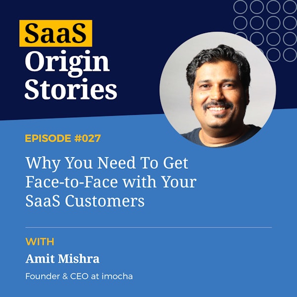Why You Need To Get Face-to-Face with Your SaaS Customers with Amit Mishra of iMocha