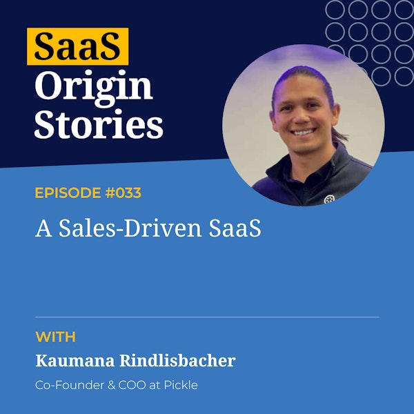 A Sales-Driven SaaS Business Model with Kaumana Rindlisbacher, Co-Founder and COO of Pickle