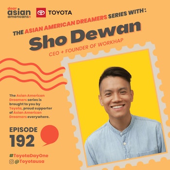 192 // Sho Dewan // The Asian American Dreamers Series brought to you by Toyota