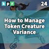 24. How to Manage Token Creature Variance