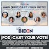 083 // AAPI (POD) CAST YOUR VOTE! // An AAPIs for Biden Event featuring Asian American Pacific Islander Podcasters