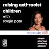 Episode image for 005 // Raising Anti-Racist Children with SooJin Pate