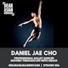 086 // Daniel Cho // Professional Ballet Dancer // Moving Through Life with Grace