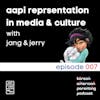 007 // AAPI Representation in Media & Culture with Jang & Jerry