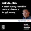 012 // Ask Dr. Cho + Meet Young Nam Kim, Author of A Very Long Journey