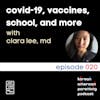 020 // Dr. Clara Lee // COVID-19, Vaccines, Schools and more