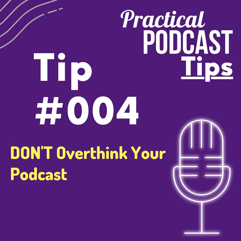 DON'T Overthink Your Podcast
