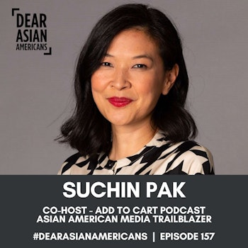 157 // SuChin Pak // Co-Host - Add to Cart Podcast // Asian American Media Trailblazer