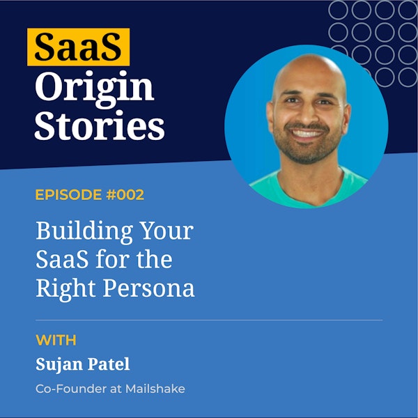 Building Your SaaS for the Right Persona with Sujan Patel of Mailshake