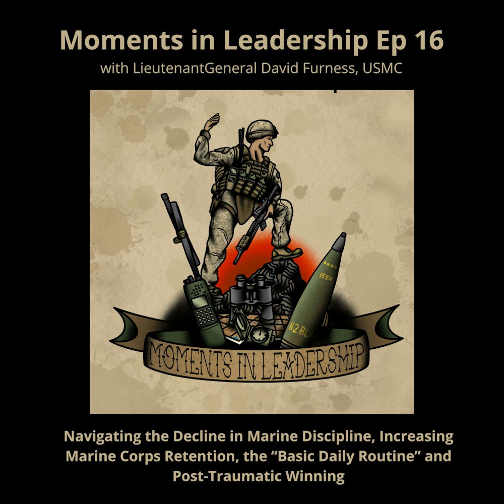 Navigating the Decline in Marine Discipline, Increasing Marine Corps Retention, the “Basic Daily Routine” and Post-Traumatic Winning, with LtGen David Furness, USMC