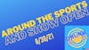 Around The Sports and Show Open 6/30/21