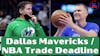 NBA Dallas Mavericks Trade Deadline | Tom Brady Retires