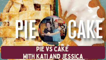 Pie vs Cake with Kati and Jessica