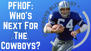 Dallas Cowboys Daily Blitz – 8/13/21 – Pro Football Hall of Fame: Next Candidates?